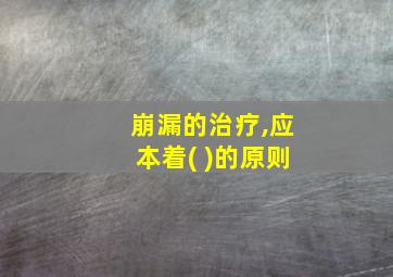 崩漏的治疗,应本着( )的原则